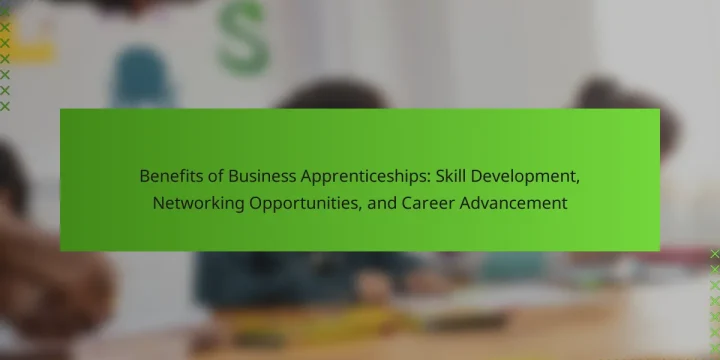 Benefits of Business Apprenticeships: Skill Development, Networking Opportunities, and Career Advancement