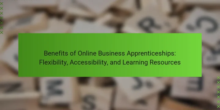 Benefits of Online Business Apprenticeships: Flexibility, Accessibility, and Learning Resources