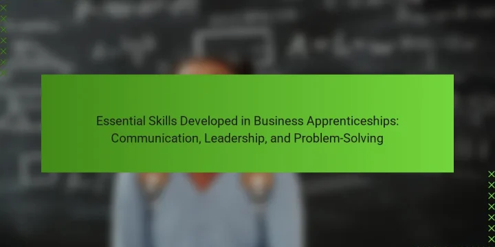 Essential Skills Developed in Business Apprenticeships: Communication, Leadership, and Problem-Solving