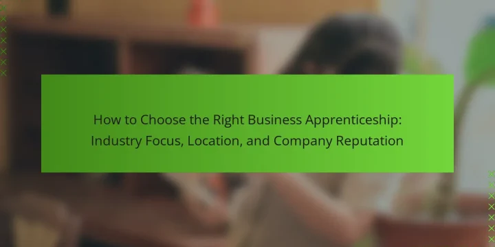 How to Choose the Right Business Apprenticeship: Industry Focus, Location, and Company Reputation