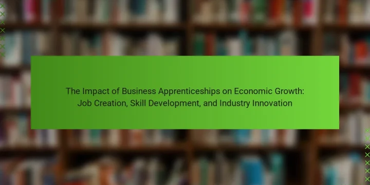 The Impact of Business Apprenticeships on Economic Growth: Job Creation, Skill Development, and Industry Innovation
