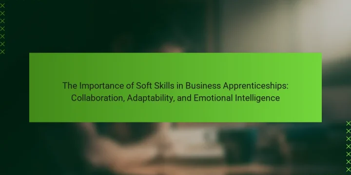 The Importance of Soft Skills in Business Apprenticeships: Collaboration, Adaptability, and Emotional Intelligence