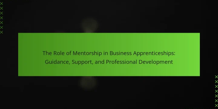 The Role of Mentorship in Business Apprenticeships: Guidance, Support, and Professional Development