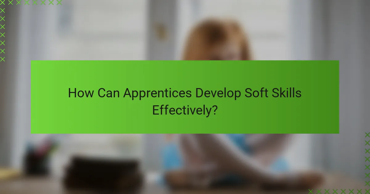 How Can Apprentices Develop Soft Skills Effectively?