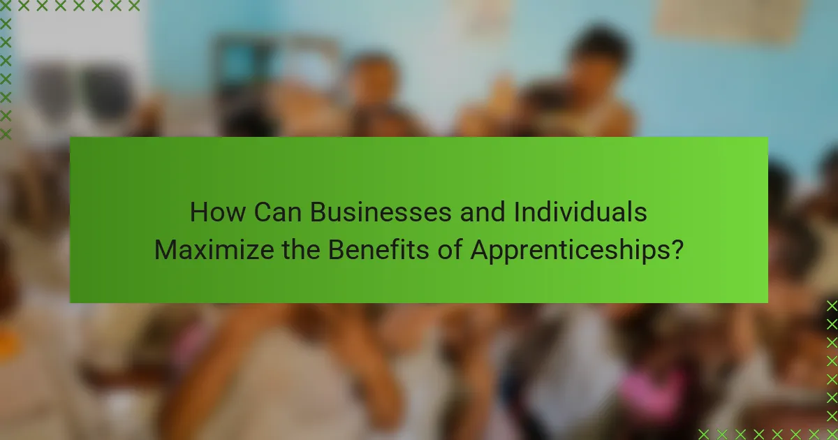How Can Businesses and Individuals Maximize the Benefits of Apprenticeships?