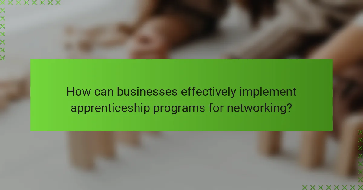 How can businesses effectively implement apprenticeship programs for networking?