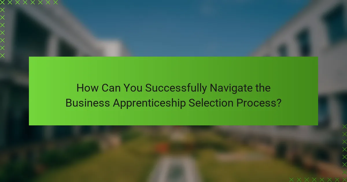 How Can You Successfully Navigate the Business Apprenticeship Selection Process?
