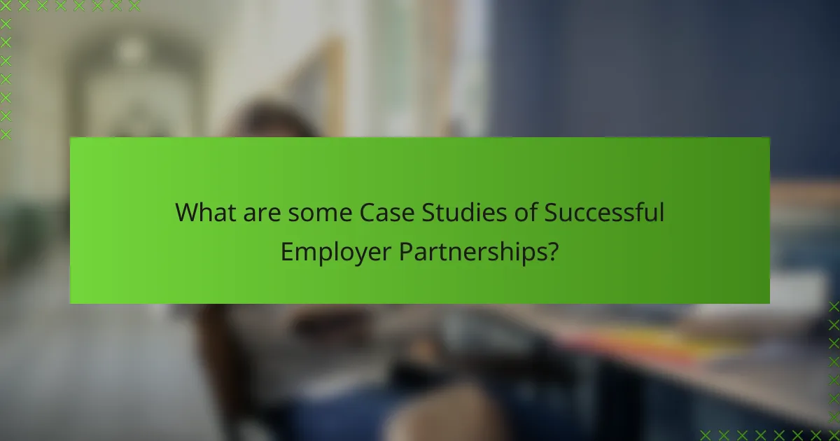 What are some Case Studies of Successful Employer Partnerships?