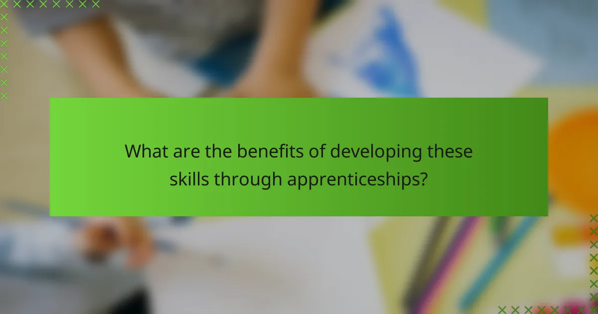 What are the benefits of developing these skills through apprenticeships?