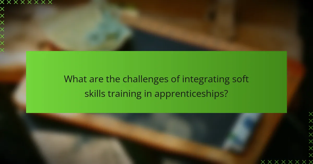 What are the challenges of integrating soft skills training in apprenticeships?