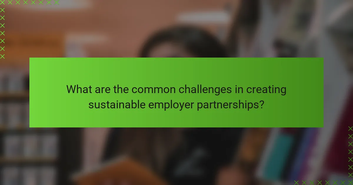 What are the common challenges in creating sustainable employer partnerships?