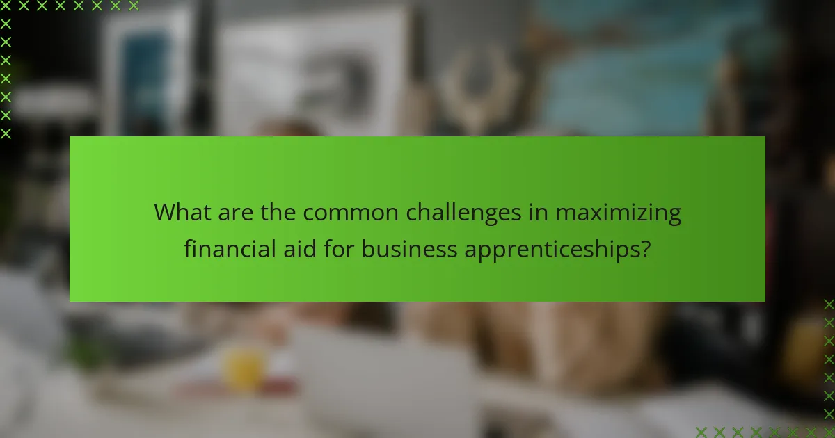 What are the common challenges in maximizing financial aid for business apprenticeships?