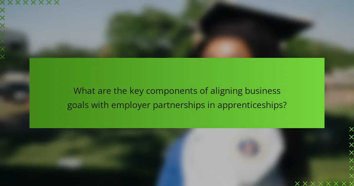 What are the key components of aligning business goals with employer partnerships in apprenticeships?