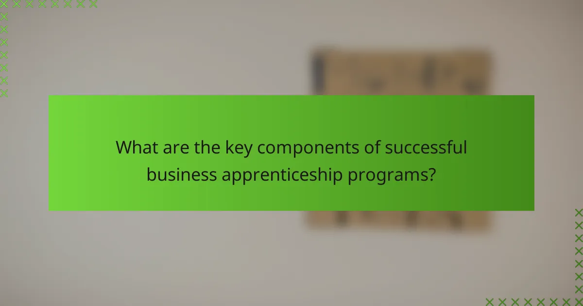 What are the key components of successful business apprenticeship programs?