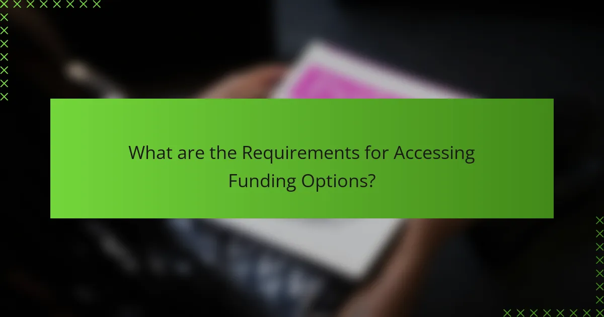 What are the Requirements for Accessing Funding Options?