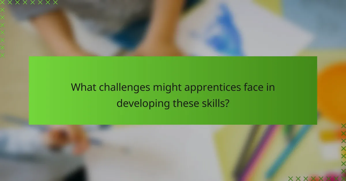 What challenges might apprentices face in developing these skills?