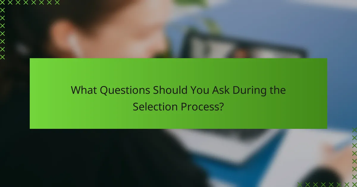 What Questions Should You Ask During the Selection Process?