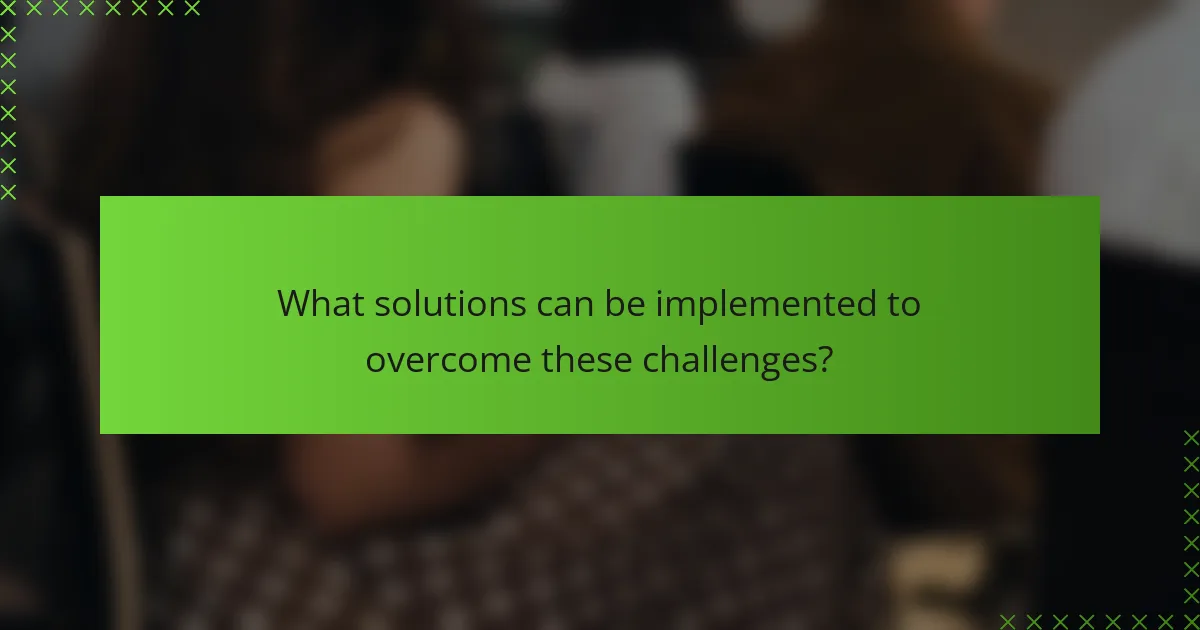 What solutions can be implemented to overcome these challenges?