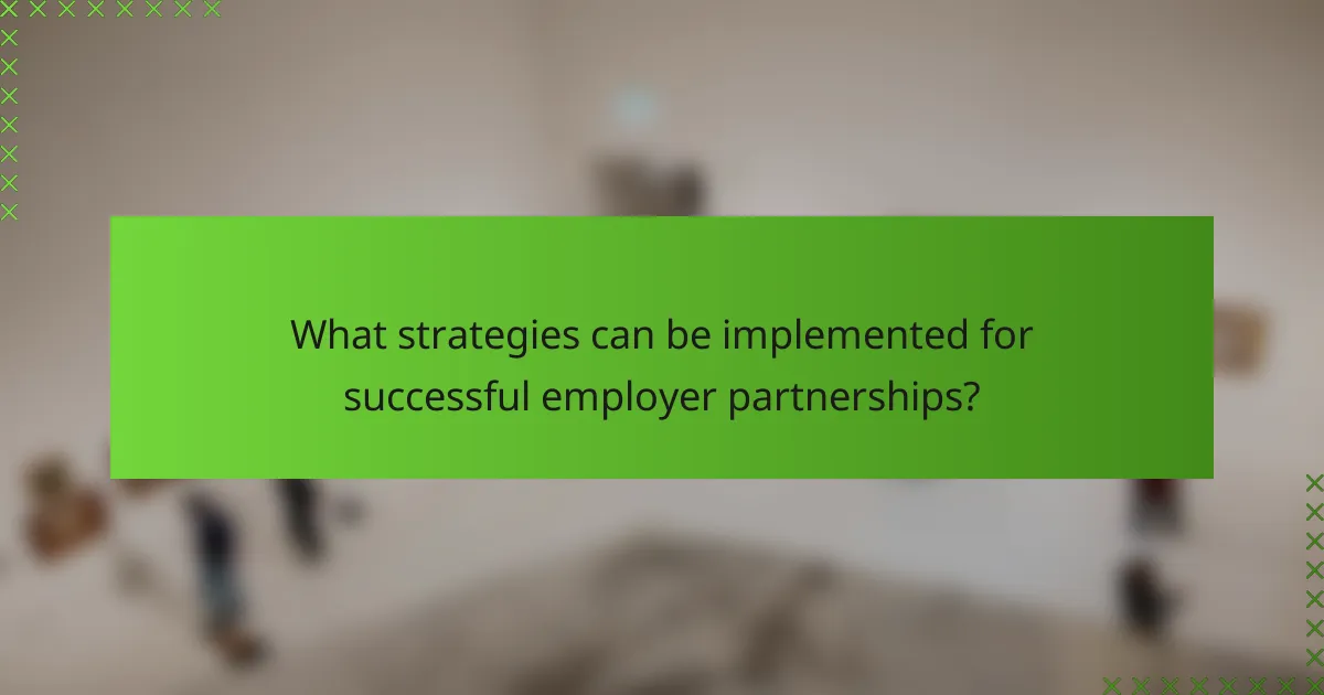 What strategies can be implemented for successful employer partnerships?