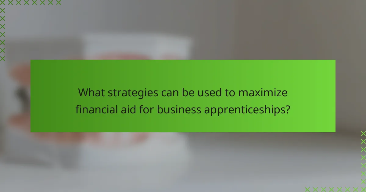 What strategies can be used to maximize financial aid for business apprenticeships?